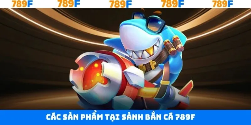 Bắn cá 789F với những siêu phẩm đặc sắc