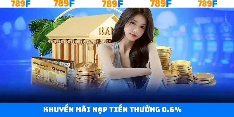 Nạp điểm tại 789F tặng thưởng 0.6%