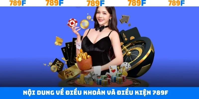 Những nội dung quan trọng trong điều khoản và điều kiện 789F