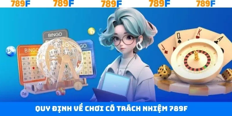 Những quy tắc chơi có trách nhiệm 789F cần nắm rõ