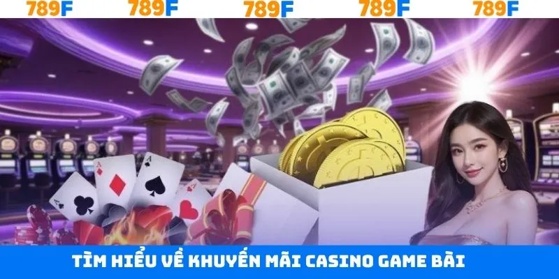 Nét chính về khuyến mãi casino game bài tại 789F