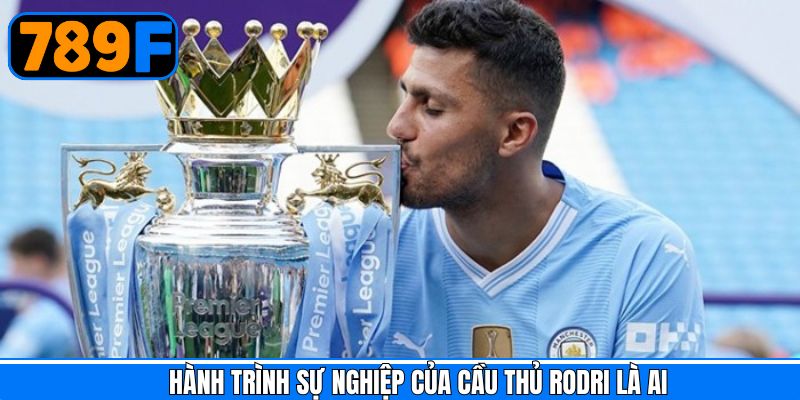 Tổng quát về sự nghiệp thi đấu của Rodri là ai