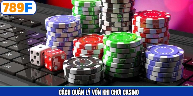 Cách Quản Lý Vốn - Bí Quyết Khi Tham Gia Casino Tại 789F